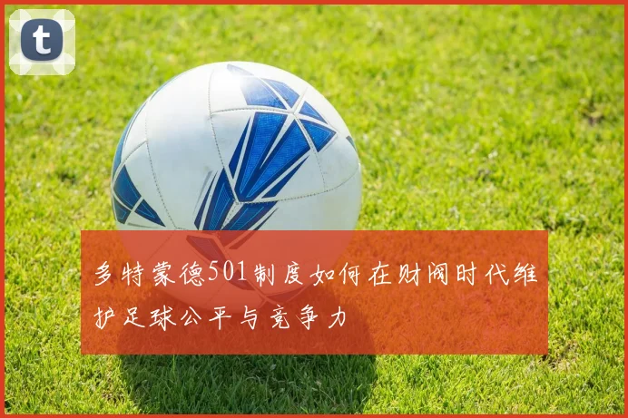 多特蒙德501制度如何在财阀时代维护足球公平与竞争力
